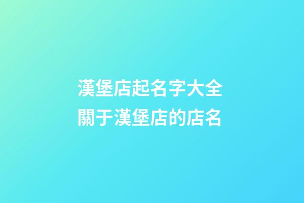 漢堡店起名字大全 關于漢堡店的店名-第1張-店鋪起名-玄機派